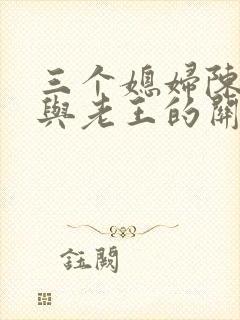 三个媳妇陈淑蓉与老王的关系