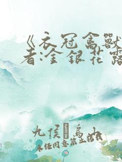 《衣冠禽兽》作者:金银花露