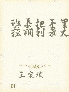 班长把手里的遥控调到最大