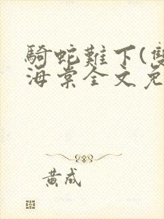 骑蛇难下(双)海棠全文免费阅读