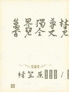 万界独尊林枫林香儿全文免费阅读