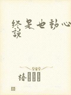 终是也动心了小说