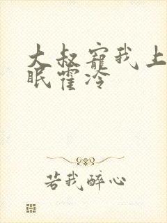 大叔宠我上瘾顾眠霍冷