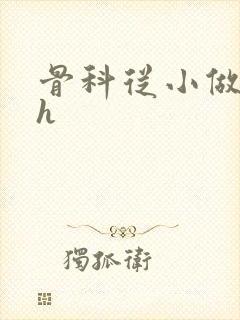 骨科从小做到大h