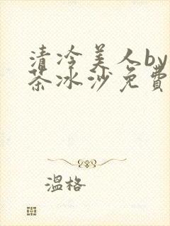 清冷美人by抹茶冰沙免费阅读