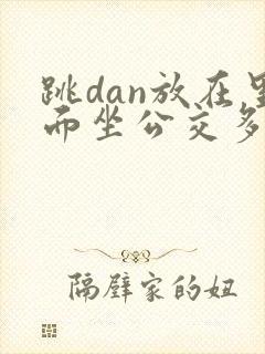 跳dan放在里面坐公交多人