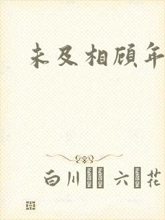 未及相顾年华里