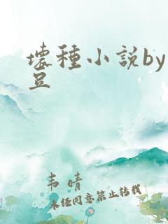 坏种小说by纳豆