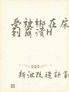 受被绑在床头做到崩溃H