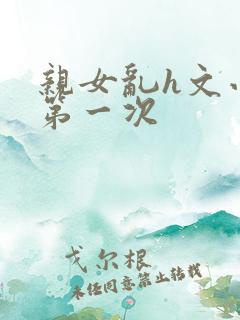 亲女乱h文小兰第一次