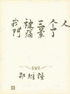 我被三个人开三门痛晕了