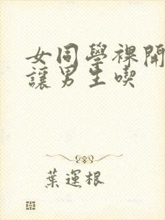 女同学裸开双乳让男生吃