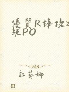 优质R棒攻略系统PO