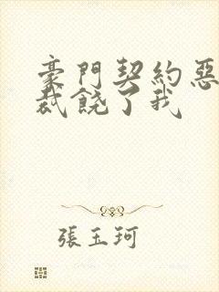 豪门契约恶魔总裁饶了我