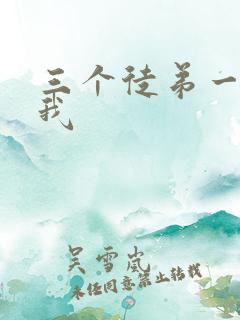 三个徒弟一起玩我