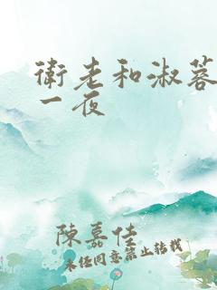 卫老和淑蓉销魂一夜
