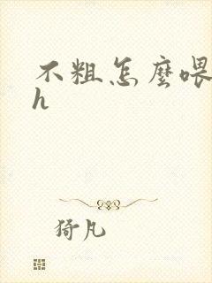 不粗怎么喂饱你h