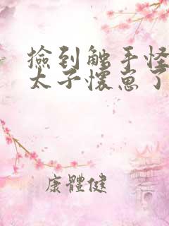 捡到触手怪后娇太子怀崽了