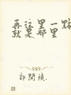 再往里一点啊对就是哪里