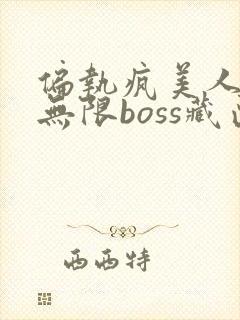 偏执疯美人玩哭无限boss藏匣