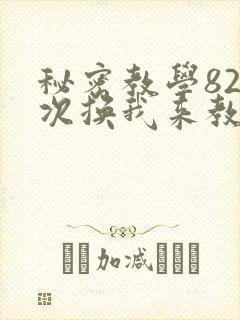 秘密教学82这次换我来教你了
