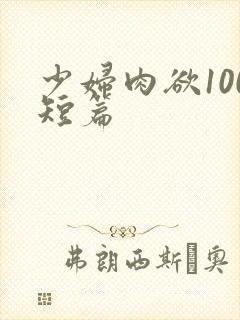 少妇肉欲100短篇