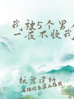 我被5个男人躁一夜不收我怎么办