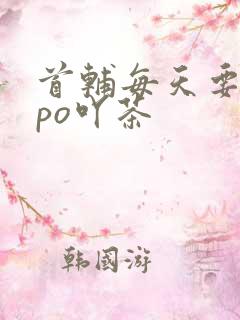 首辅每天要不够po吖茶