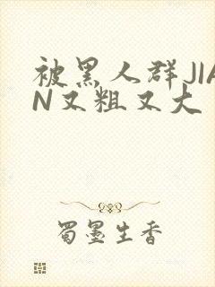 被黑人群JIAN又粗又大