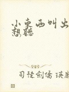 小东西叫出来我想听