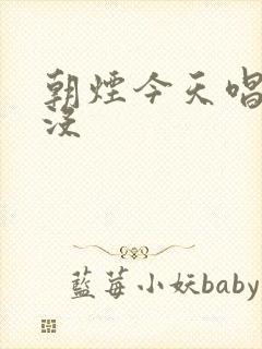 朝烟今天唱歌了没