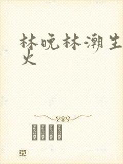 林晚林潮生 野火