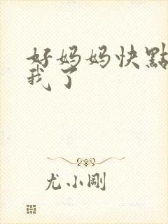 好妈妈快点想死我了