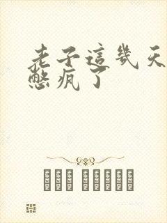 老子这几天都要憋疯了