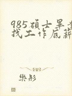 985硕士毕业找工作底薪3400