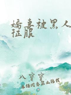 娇妻被黑人下药征服