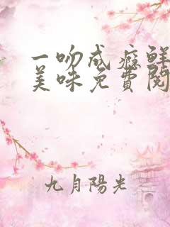 一吻成瘾鲜妻太美味免费阅读