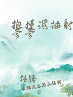 抱摸湿插射攻略爹爹