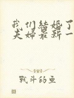 我们结婚了初恋夫妇最新一期