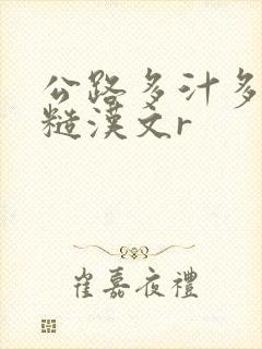 公路多汁多肉的糙汉文r