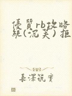 优质rb攻略系统(沉芙) 拒绝改写