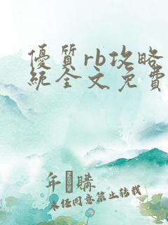 优质rb攻略系统全文免费阅读