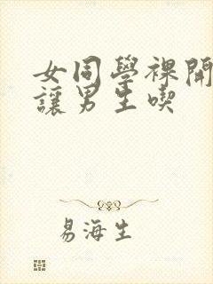 女同学裸开双乳让男生吃