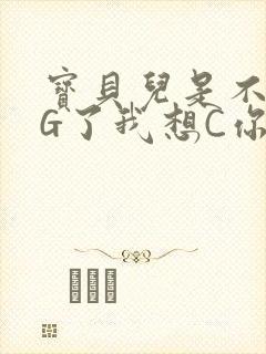 宝贝儿是不是欠G了我想C你