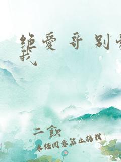 绝爱 哥 别爱我