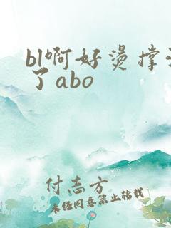 bl啊好烫撑满了abo