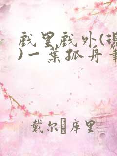 戏里戏外(现场)一叶孤舟笔趣阁全文