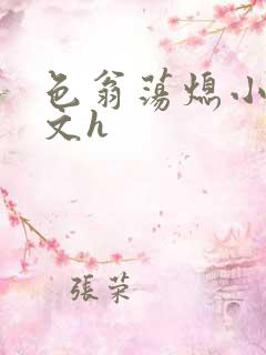 色翁荡熄小说全文h