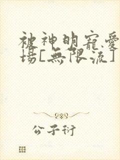 被神明宠爱的下场[无限流]