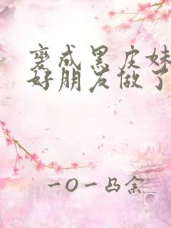 变成黑皮妹子和好朋友做了漫画